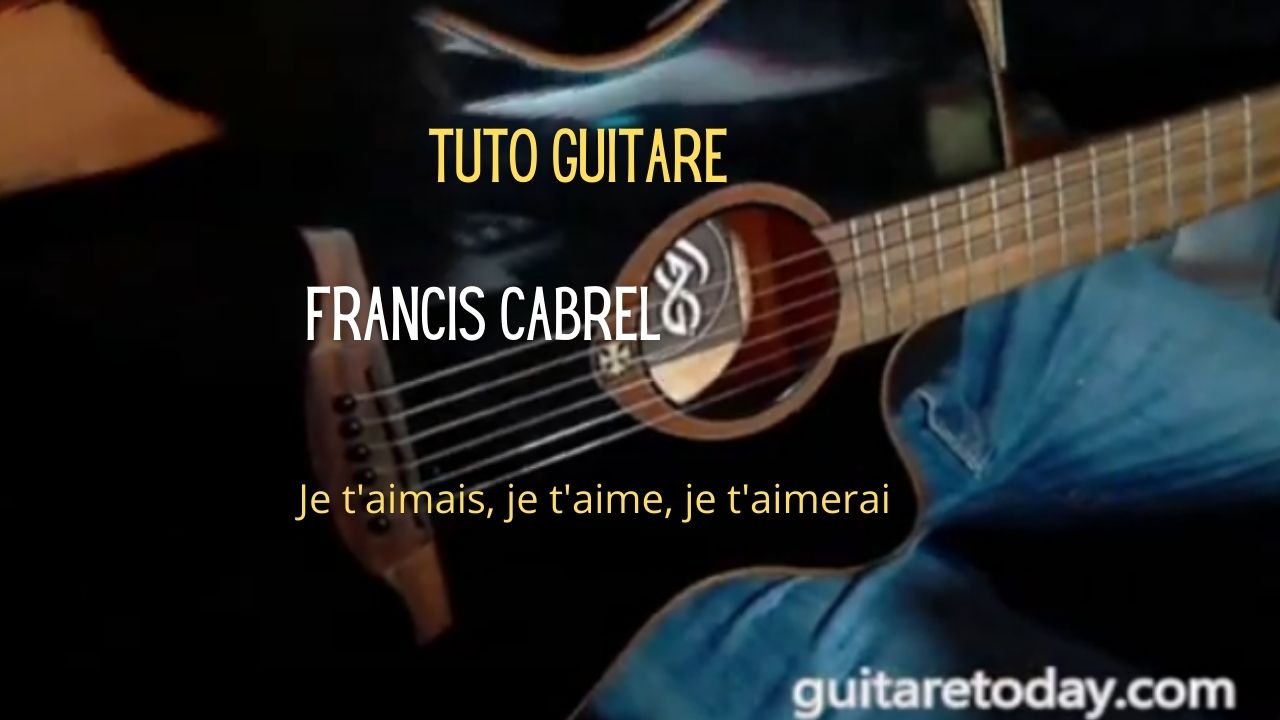 Tuto guitare - Je t'aimais, je t'aime, je t'aimerai Francis Cabrel